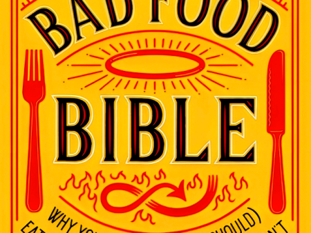 The Bad Food Bible: Why You Can (and Maybe Should) Eat Everything You Thought You Couldn t Discount