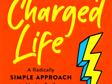 Your Fully Charged Life: A Radically Simple Approach to Having Endless Energy and Filling Every Day with Yay Cheap