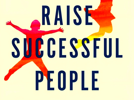 How to Raise Successful People: Simple Lessons for Radical Results Fashion