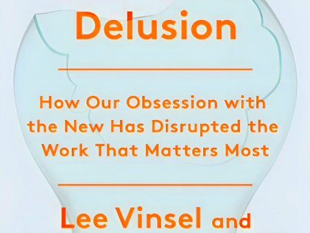 The Innovation Delusion: How Our Obsession with the New Has Disrupted the Work That Matters Most Online