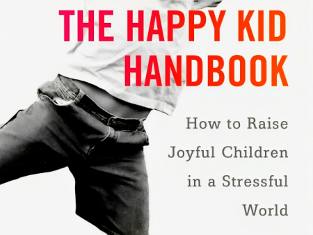 The Happy Kid Handbook: How to Raise Joyful Children in a Stressful World Hot on Sale