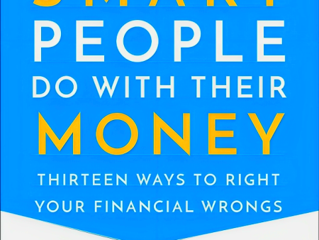 The Dumb Things Smart People Do with Their Money: Thirteen Ways to Right Your Financial Wrongs Online