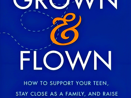 Grown and Flown: How to Support Your Teen, Stay Close As a Family, and Raise Independent Adults Online Sale