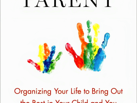 Time to Parent: Organizing Your Life to Bring Out the Best in Your Child and You on Sale